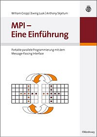 Gropp / Lusk / Skjellum: MPI — Eine Einführung. Portable parallele Programmierung mit dem Message-Passing-Interface. Deutsche Übersetzung von H. Blaar. Wissenschaftliche Leitung durch P. Molitor
